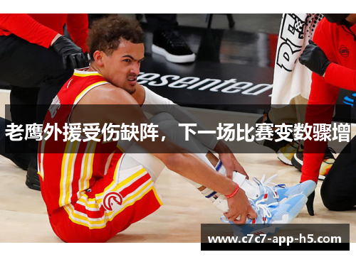 老鹰外援受伤缺阵，下一场比赛变数骤增